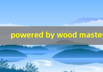 powered by wood master 丽维家